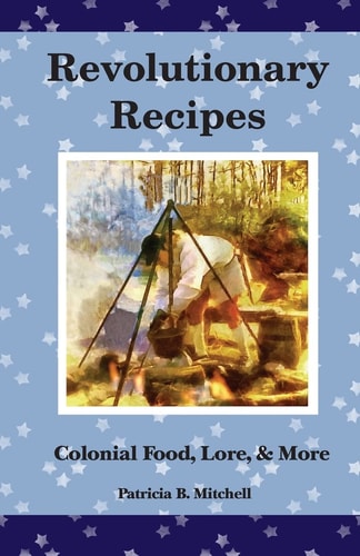 Revolutionary Recipes Colonial Food, Lore, and More