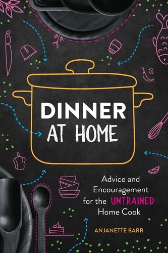 Dinner at Home Advice and Encouragement for the Untrained Home Cook