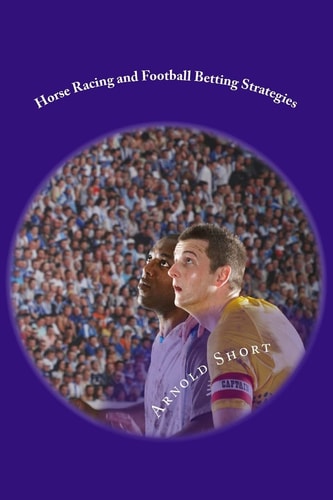 Horse Racing and Football Betting Strategies Simple Online Inplay and Offline Systems to Win More