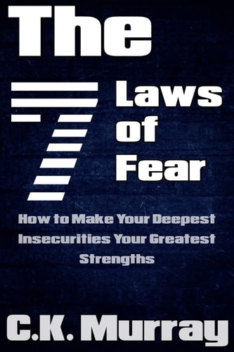The 7 Laws of Fear How to Make Your Deepest Insecurities Your Greatest Strengths