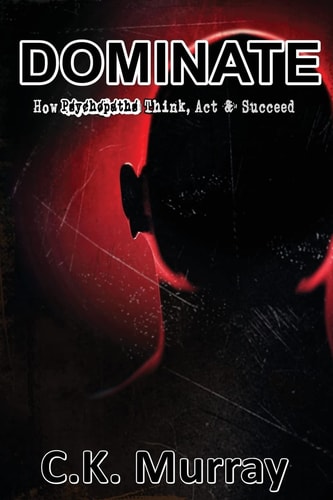 Dominate How Psychopaths Think, Act and Succeed