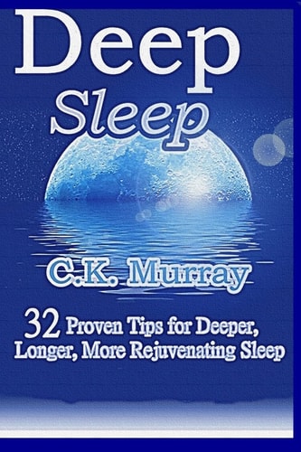 Deep Sleep 32 Proven Tips for Deeper, Longer, More Rejuvenating Sleep