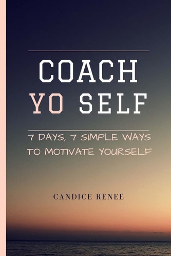 Coach YO Self!! 7 Days, 7 Ways to Motivate YO Self
