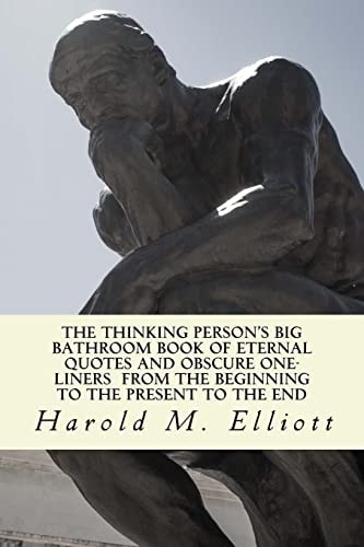 The Thinking Person's Big Bathroom Book of Eternal Quotes and Obscure One-Liners from the Beginning to the Present to the End