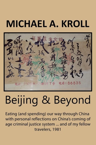 Beijing and Beyond Eating (and Spending) Our Way Through China with Personal Reflections on China?s Coming of Age Criminal Justice System ? and of My Fellow Travelers 1981