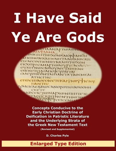 I Have Said Ye Are Gods Concepts Conducive to the Early Christian Doctrine of Deification in Patristic Literature and the Underlying Strata of the Greek New Testament Text (Revised and Supplemented) - [Enlarged Type Edition]