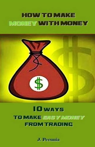How to Make Money with Money 10 Ways to Make Easy Money from Trading