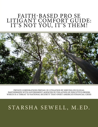 Faith-Based Pro Se Litigant Comfort Guide: It's Not You, It's Them! Private Corporations Prevail in Litigation by Serving on Illegal Partnerships with Government Agencies in Violation of Executive Orders Which Is a Threat to National Security That Onset A