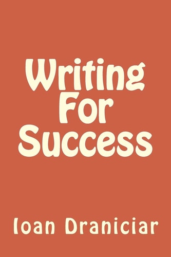 Writing for Success How to Write Articles Fast, How to Create Quality Info Products and How to Write Great Copy