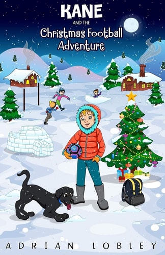 Kane and the Christmas Football Adventure A Christmas Football Story Book for Boys and Girls Aged 7-10. Kane the Dog and His Master Adam Travel Back in Time to See the First Football Match in History. the Book Is Part Educational As Readers Learn about So