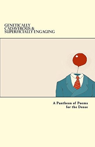 Genetically Cadaverous and Superficially Engaging A Pantheon of Poems for the Dense