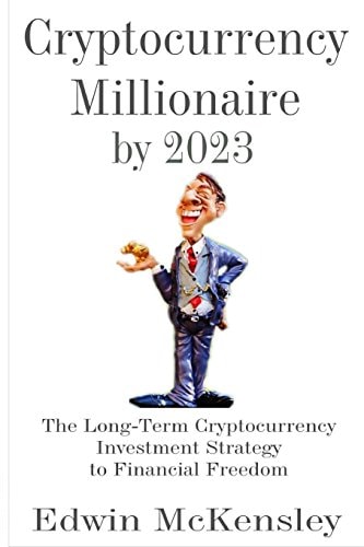 Cryptocurrency Millionaire By 2023 The Long-Term Cryptocurrency Investment Strategy to Financial Freedom