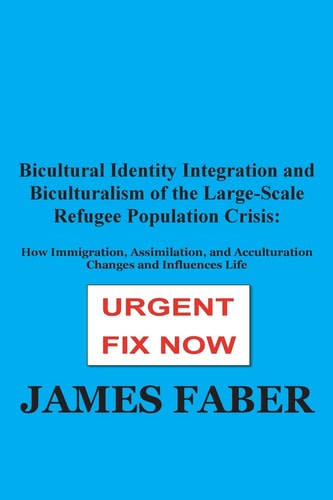 Bicultural Identity Integration and Biculturalism of the Large-Scale Refugee Population Crisis How Immigration, Assimilation, and Acculturation Changes and Influences Life