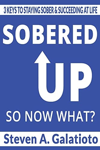 Sobered Up, So Now What? 3 Keys to Staying Sober and Succeeding at Life