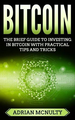 Bitcoin The Brief Guide To Investing In Bitcoin With Practical Tips And Tricks