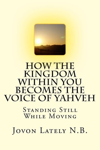 How The Kingdom Within You Becomes The Voice Of Yahveh Standing Still While Moving