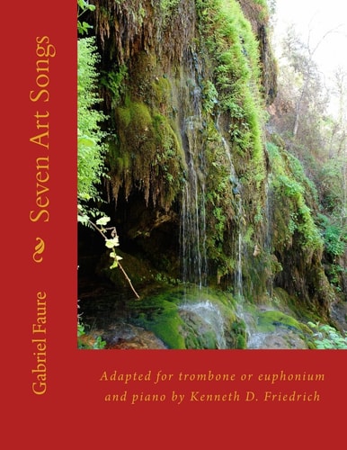 Seven Art Songs Adapted for Trombone Or Euphonium and Piano by Kenneth D. Friedrich