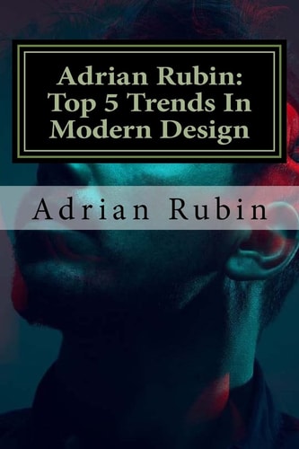 Adrian Rubin Top 5 Trends In Modern Design