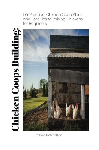 Chicken Coops Building DIY Practical Chicken Coop Plans and Best Tips to Raising Chickens for Beginners: (How To Keep Chickens, Raising Chickens For Dummies, Backyard Chickens)
