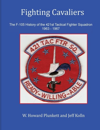 Fighting Cavaliers The F-105 History of the 421st Tactical Fighter Squadron 1963 - 1967