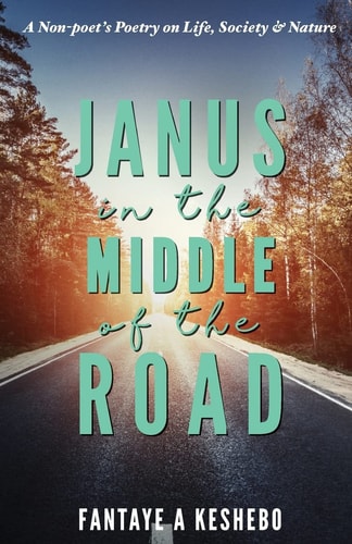 Janus in the Middle of the Road A Non-Poet's Poetry on Life, Society and Nature