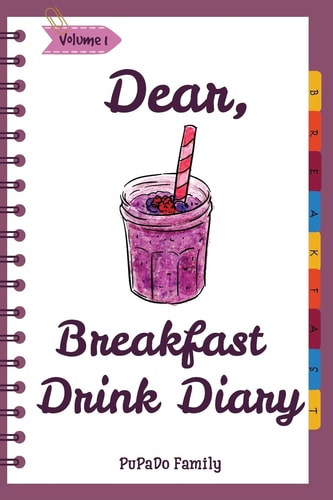 Dear, Breakfast Drink Diary Make An Awesome Month With 31 Best Breakfast Drink Recipes! (How To Make Smoothie, Smoothie Bowl Recipe Book, Organic Smoothie Recipe Book, Ninja Smoothie Book)