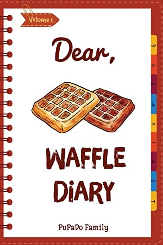Dear, Waffle Diary Make An Awesome Month With 30 Best Waffle Recipes! (Waffle Cookbook, Waffle Maker Cookbook, Waffle Recipe Book, Pancake Waffle Cookbook, Waffle Iron Recipe Book)