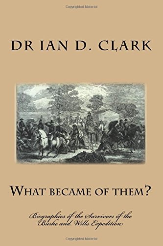 What Became of Them? Biographies of the Survivors of the Burke and Wills Expedition