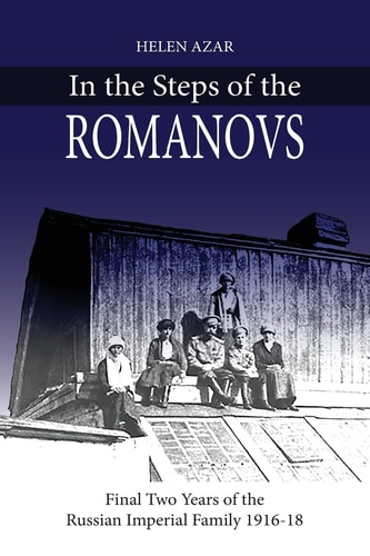 In the Steps of the Romanovs Last Two Years of the Last Russian Imperial Family 1916-1918