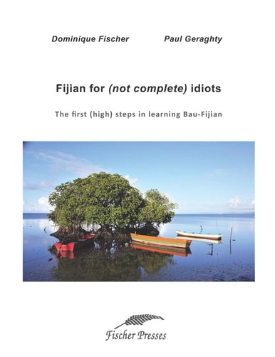 Fijian for (not Complete) Idiots The First (high) Steps in Learning Bau-Fijian