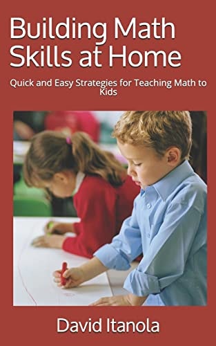 Building Math Skills at Home Quick and Easy Strategies for Teaching Math to Kids