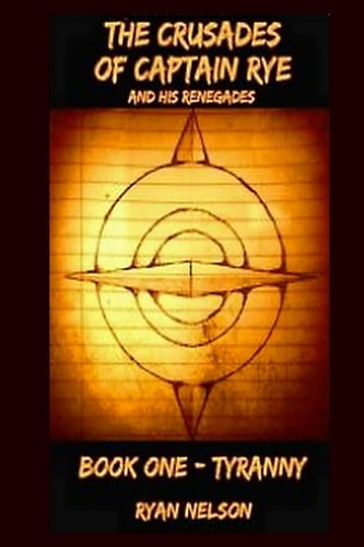 The Crusades of Captain Rye and His Renegades Book One: Tyranny