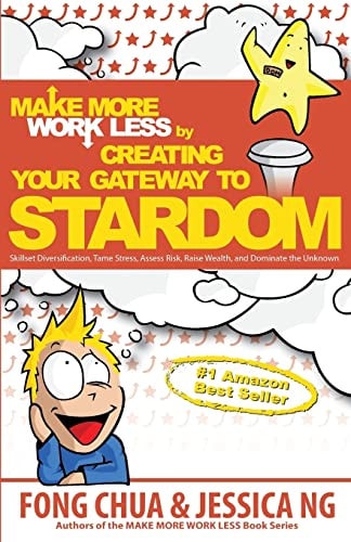 Make More Work Less by Creating Your Gateway to Stardom Skillset Diversification, Tame Stress, Assess Risk, Raise Wealth, and Dominate the Unknown!