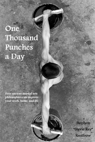 One Thousand Punches a Day How Ancient Martial Arts Philosophies Can Improve Your Work, Home, and Life