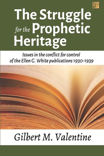 The Struggle for the Prophetic Heritage Issues in the Conflict for Control of the Ellen G. White Publications 1930-1939