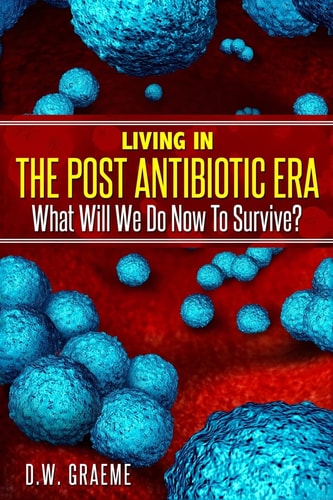 Living In The Post Antibiotic Era What Will We Do Now To Survive?