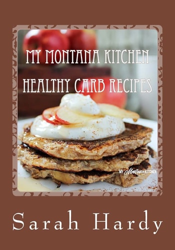 My Montana Kitchen Healthy Carb Recipes A Collection 0f 15 Healthy Carb Recipes