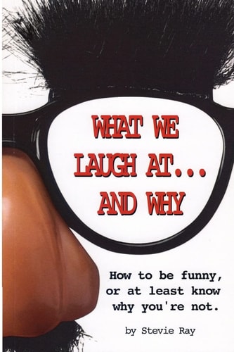 What We Laugh At... and Why How to Be Funny, Or at Least Know Why You're Not