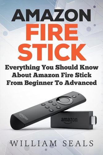 Amazon Fire Stick Everything You Should Know About Amazon Fire Stick From Beginner To Advanced