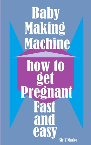 Baby Making Machine How to Get Pregnant Fast and Easy