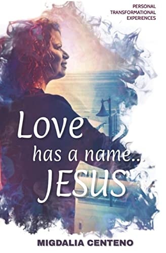 Love Has a Name... Jesus Personal Transformational Experiences