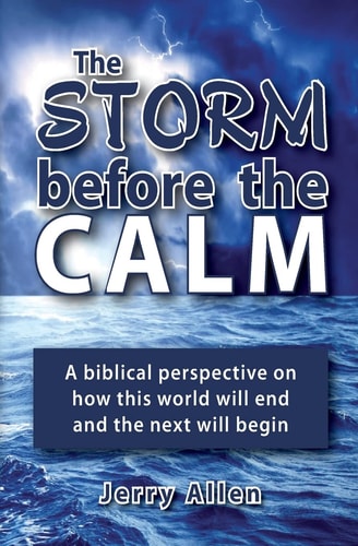 The Storm Before the Calm A Biblical Perspective on how this World Will End and the Next Will Begin