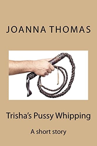 Trisha's Pussy Whipping A Short Story