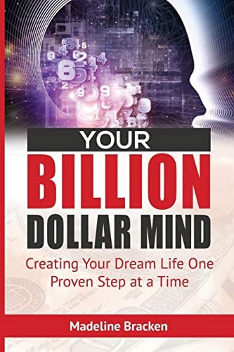 Your Billion Dollar Mind Creating Your Dream Life One Proven Step at a Time