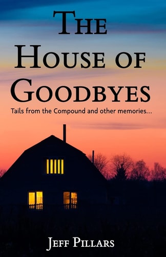The House of Goodbyes Tales from the Compound and Other Memories