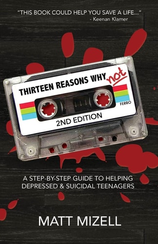 Thirteen Reasons Why Not (2nd Edition) A Step-By-Step Guide to Helping Depressed and Suicidal Teenagers