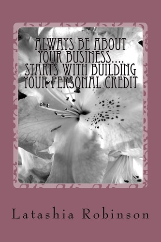 Always Be About Your Business.... Starts with Building Your Personal Credit