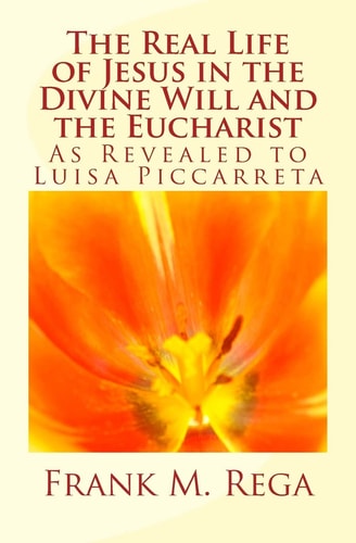 The Real Life of Jesus in the Divine Will and the Eucharist As Revealed to Luisa Piccarreta