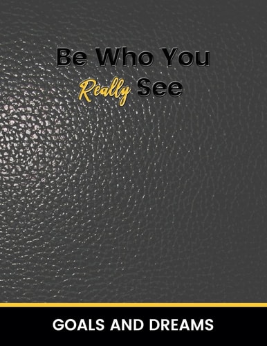 Be Who You Really See Goals and Dream