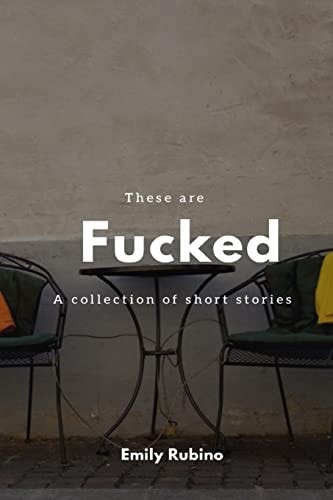 These are Fucked A Collection of Short Stories
